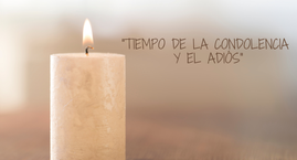 Tiempo de la Condolencia y el Adiós